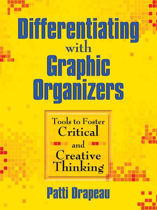 Title details for Differentiating with Graphic Organizers: Tools to Foster Critical and Creative Thinking by Patti Drapeau - Available